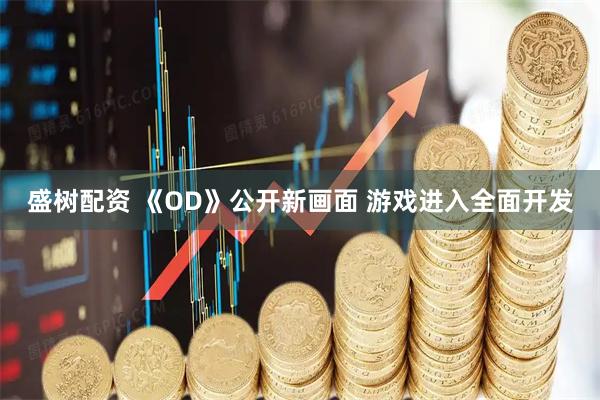 盛树配资 《OD》公开新画面 游戏进入全面开发